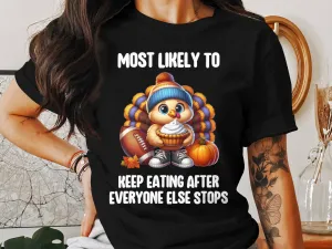 Funny Thanksgiving Turkey Eating T-Shirt, Most Likely To Keep Eating After Everyone Else Stops T-Shirt, Holiday Humor Tee